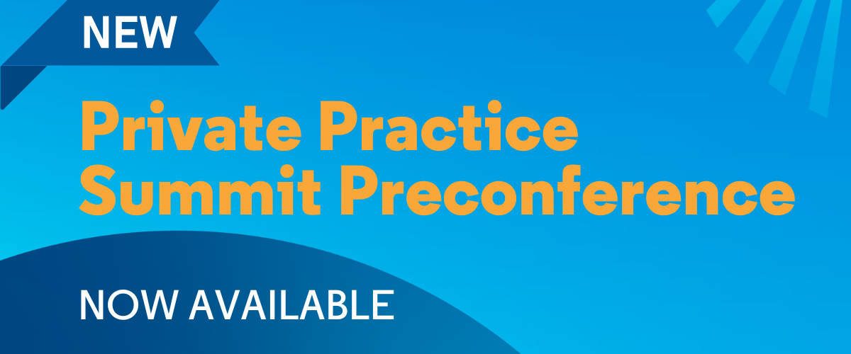 NEW and NOW AVAILABLE: Private Practice Summit Preconference